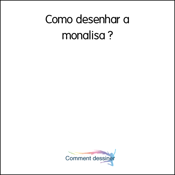 Como desenhar a monalisa